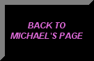 CLICK HERE TO GO BACK TO MICHAEL'S PAGE